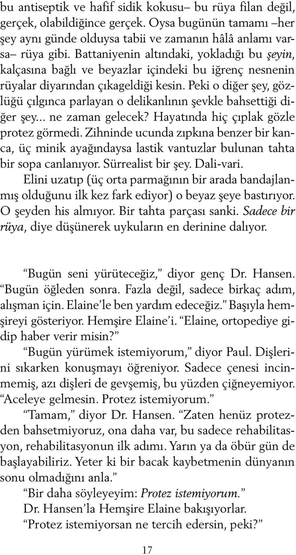 Peki o diğer şey, gözlüğü çılgınca parlayan o delikanlının şevkle bahsettiği diğer şey... ne zaman gelecek? Hayatında hiç çıplak gözle protez görmedi.