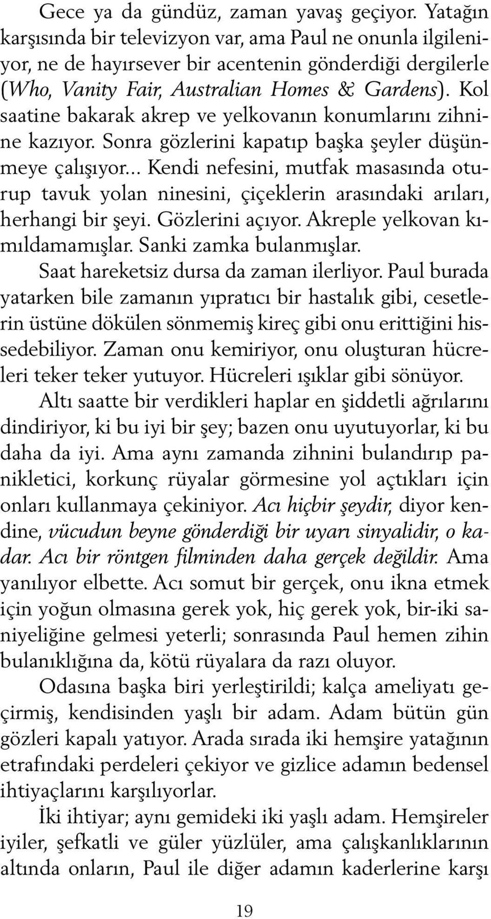 Kol saatine bakarak akrep ve yelkovanın konumlarını zihnine kazıyor. Sonra gözlerini kapatıp başka şeyler düşünmeye çalışıyor.