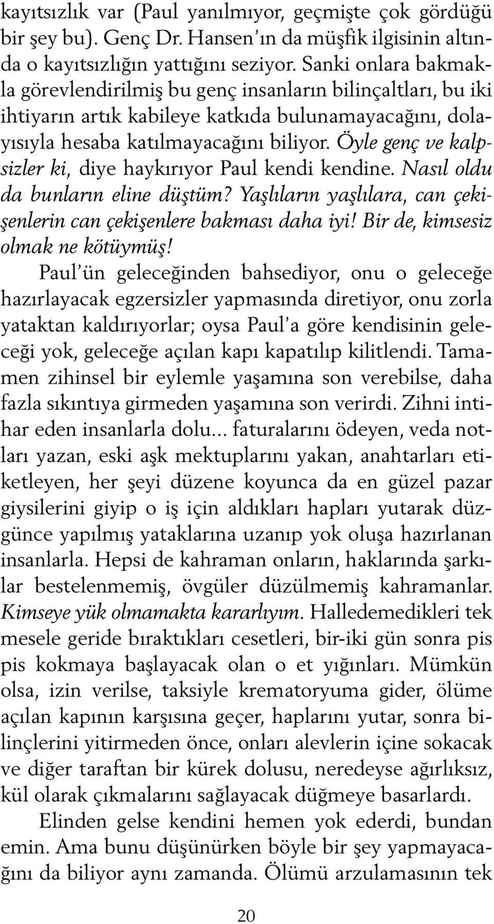 Öyle genç ve kalpsizler ki, diye haykırıyor Paul kendi kendine. Nasıl oldu da bunların eline düştüm? Yaşlıların yaşlılara, can çekişenlerin can çekişenlere bakması daha iyi!