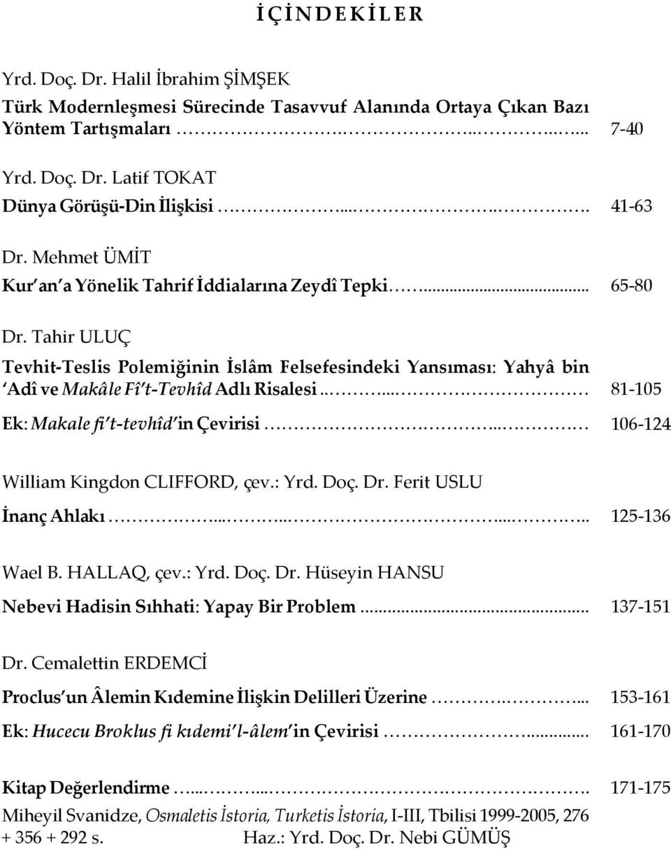 Tahir ULUÇ Tevhit-Teslis Polemiğinin İslâm Felsefesindeki Yansıması: Yahyâ bin Adî ve Makâle Fî t-tevhîd Adlı Risalesi..... 81-105 Ek: Makale fi t-tevhîd in Çevirisi.