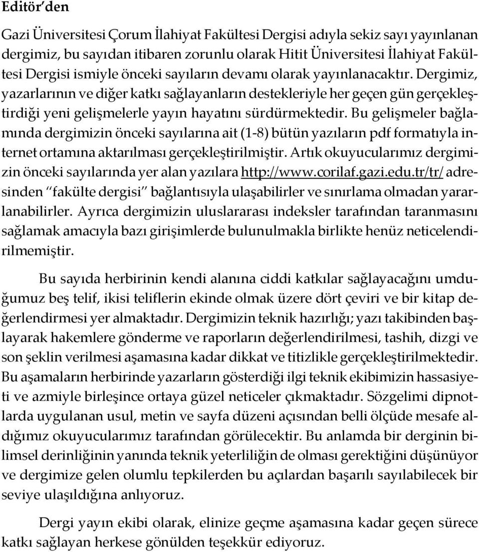 Bu gelişmeler bağlamında dergimizin önceki sayılarına ait (1-8) bütün yazıların pdf formatıyla internet ortamına aktarılması gerçekleştirilmiştir.