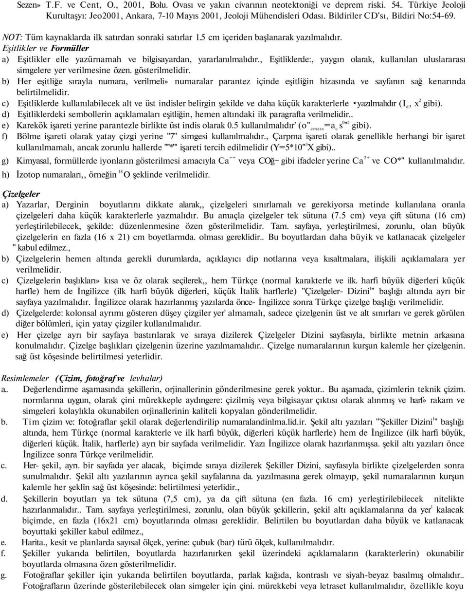 Eşitlikler ve Formüller a) Eşitlikler elle yazürnamah ve bilgisayardan, yararlanılmalıdır., Eşitliklerde:, yaygın olarak, kullanılan uluslararası simgelere yer verilmesine özen. gösterilmelidir.