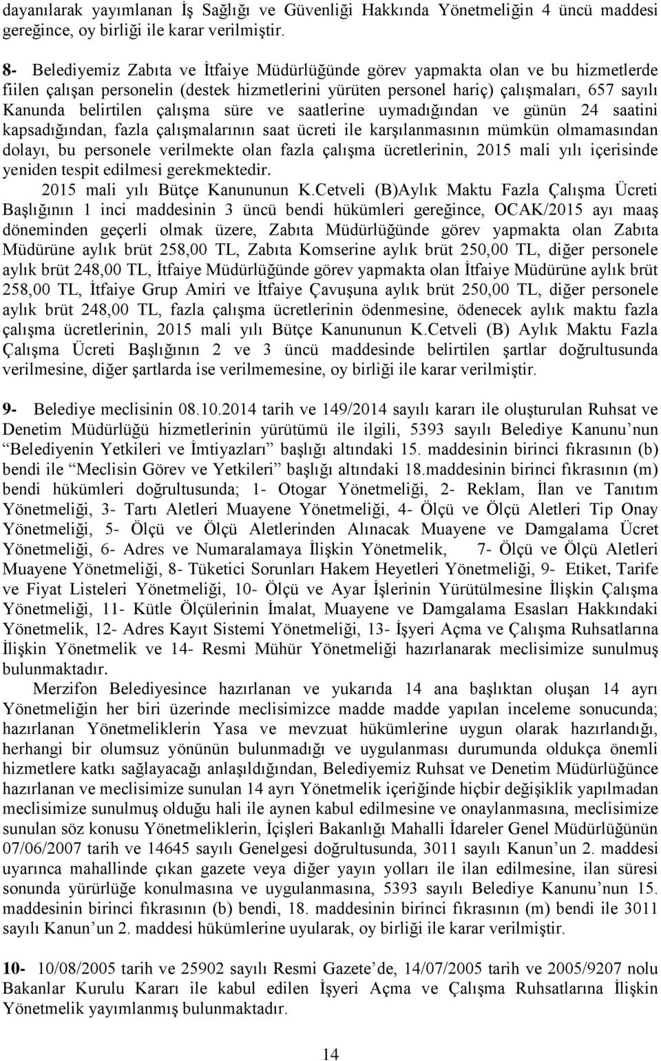 çalışma süre ve saatlerine uymadığından ve günün 24 saatini kapsadığından, fazla çalışmalarının saat ücreti ile karşılanmasının mümkün olmamasından dolayı, bu personele verilmekte olan fazla çalışma