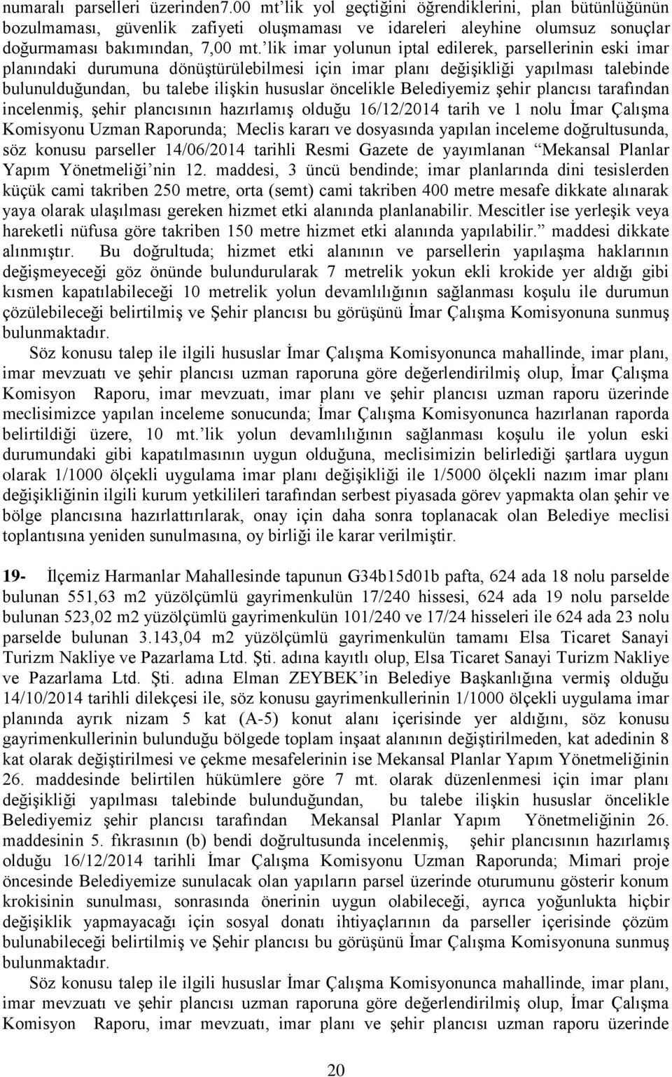 lik imar yolunun iptal edilerek, parsellerinin eski imar planındaki durumuna dönüştürülebilmesi için imar planı değişikliği yapılması talebinde bulunulduğundan, bu talebe ilişkin hususlar öncelikle