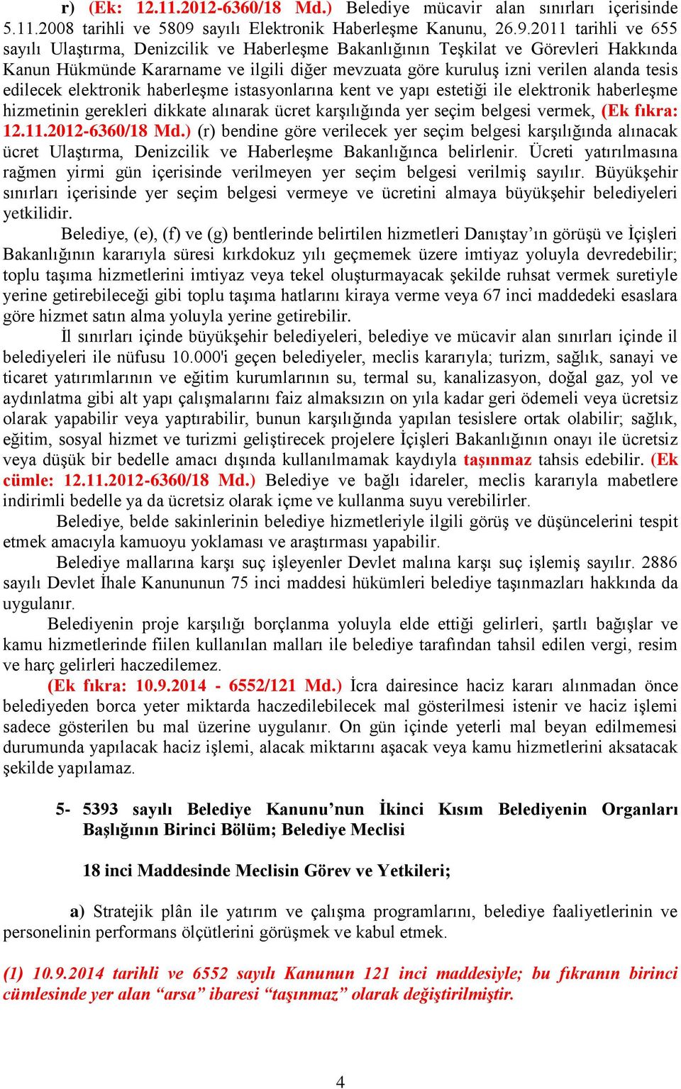 2011 tarihli ve 655 sayılı Ulaştırma, Denizcilik ve Haberleşme Bakanlığının Teşkilat ve Görevleri Hakkında Kanun Hükmünde Kararname ve ilgili diğer mevzuata göre kuruluş izni verilen alanda tesis