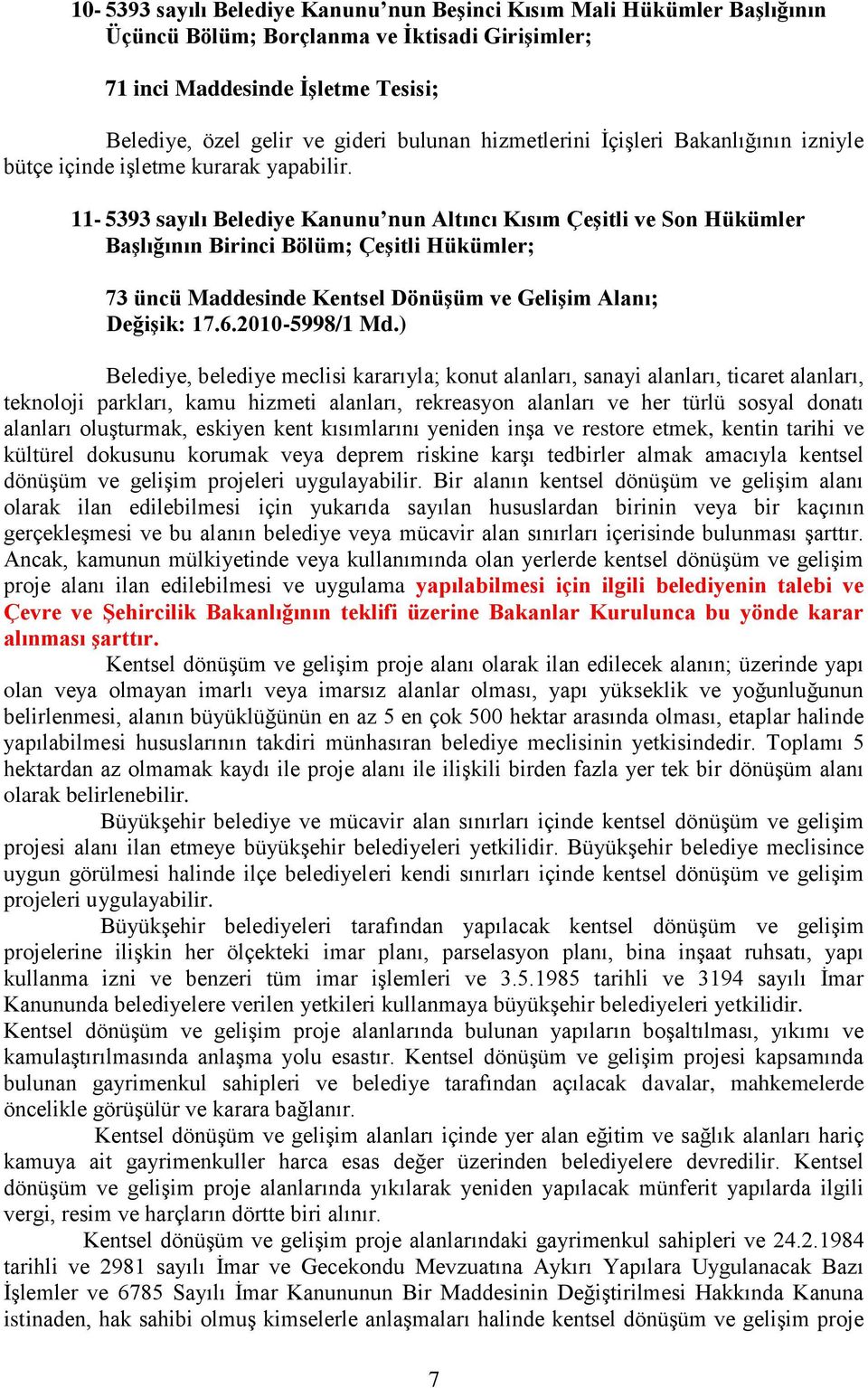 11-5393 sayılı Belediye Kanunu nun Altıncı Kısım Çeşitli ve Son Hükümler Başlığının Birinci Bölüm; Çeşitli Hükümler; 73 üncü Maddesinde Kentsel Dönüşüm ve Gelişim Alanı; Değişik: 17.6.2010-5998/1 Md.