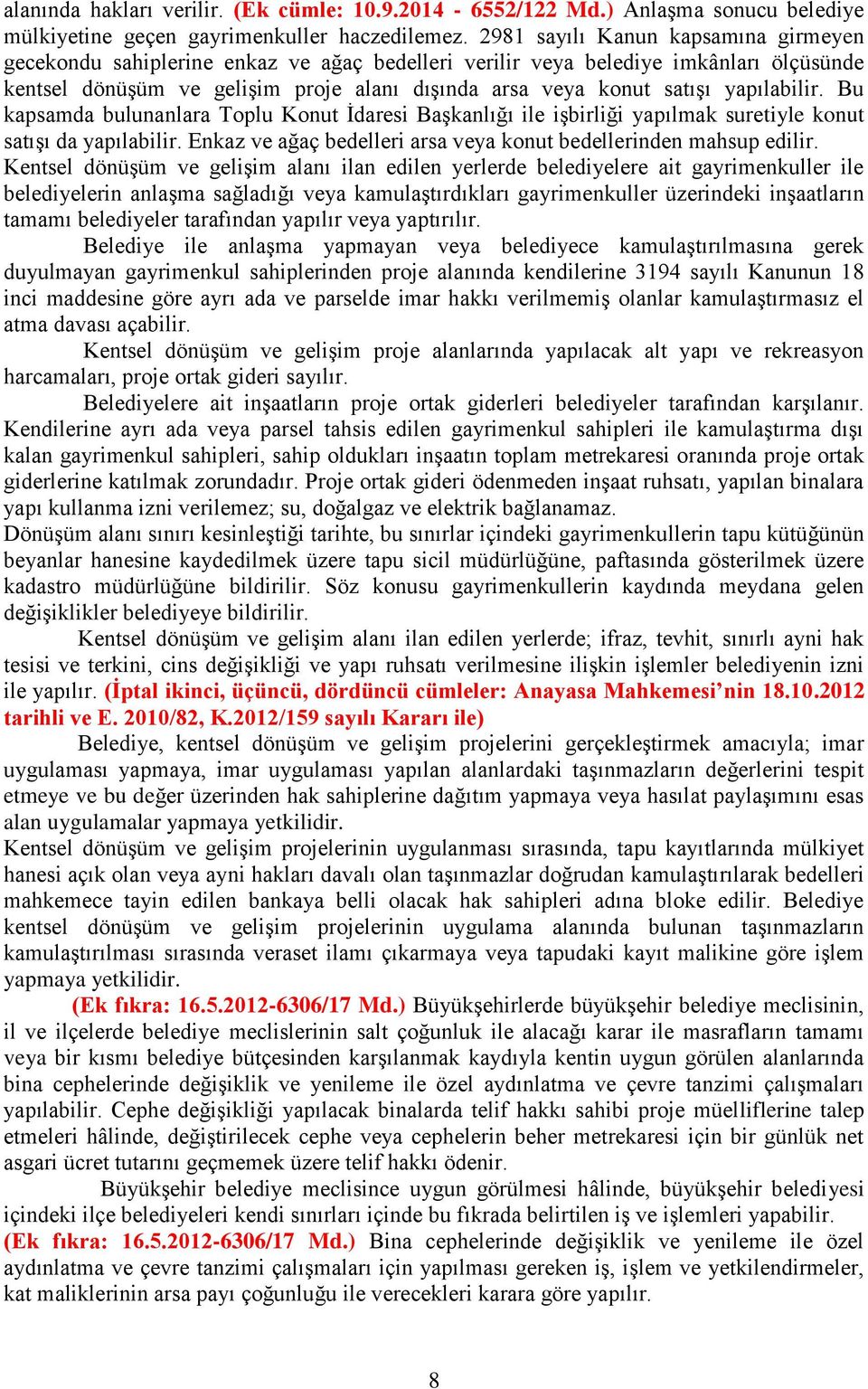 yapılabilir. Bu kapsamda bulunanlara Toplu Konut İdaresi Başkanlığı ile işbirliği yapılmak suretiyle konut satışı da yapılabilir. Enkaz ve ağaç bedelleri arsa veya konut bedellerinden mahsup edilir.