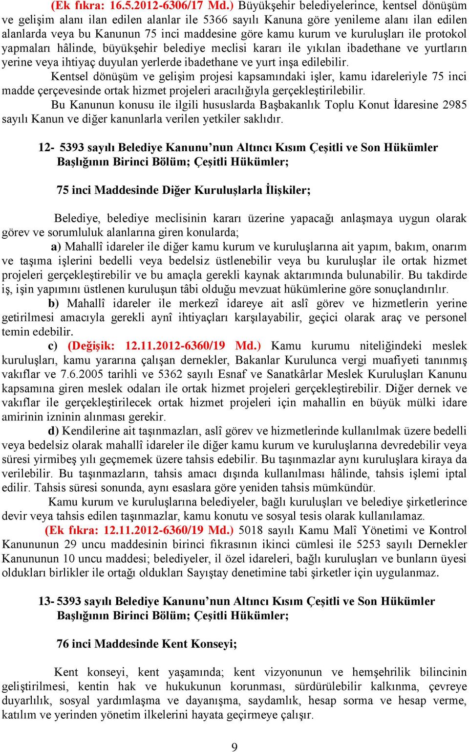 ve kuruluşları ile protokol yapmaları hâlinde, büyükşehir belediye meclisi kararı ile yıkılan ibadethane ve yurtların yerine veya ihtiyaç duyulan yerlerde ibadethane ve yurt inşa edilebilir.