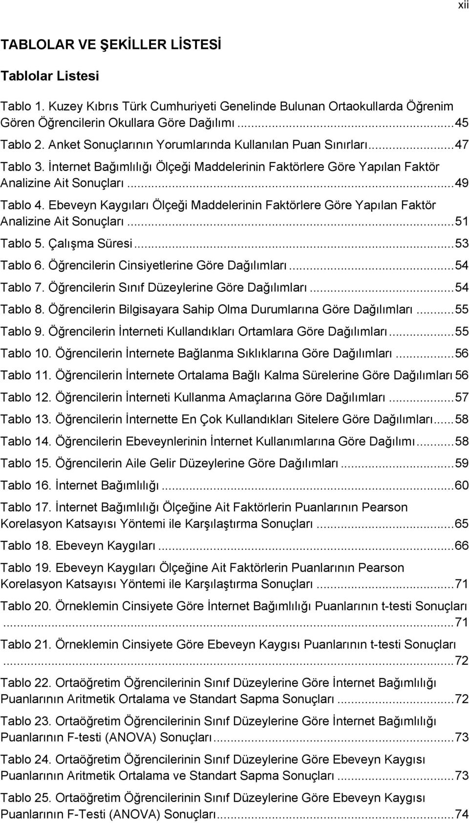 Ebeveyn Kaygıları Ölçeği Maddelerinin Faktörlere Göre Yapılan Faktör Analizine Ait Sonuçları... 51 Tablo 5. Çalışma Süresi... 53 Tablo 6. Öğrencilerin Cinsiyetlerine Göre Dağılımları... 54 Tablo 7.