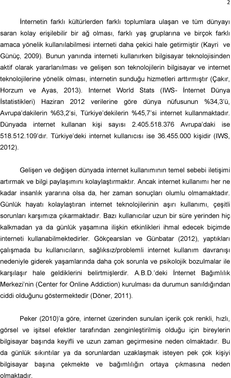 Bunun yanında interneti kullanırken bilgisayar teknolojisinden aktif olarak yararlanılması ve gelişen son teknolojilerin bilgisayar ve internet teknolojilerine yönelik olması, internetin sunduğu