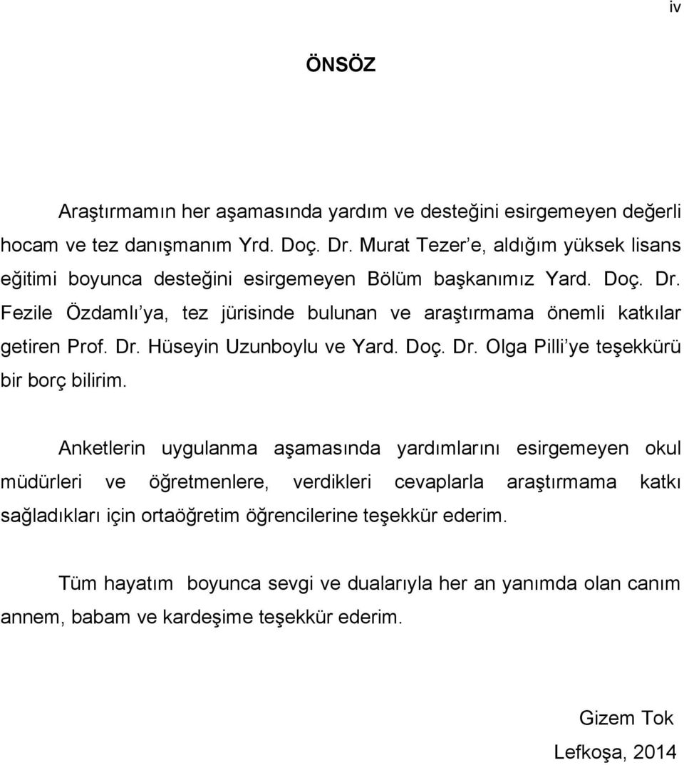 Fezile Özdamlı ya, tez jürisinde bulunan ve araştırmama önemli katkılar getiren Prof. Dr. Hüseyin Uzunboylu ve Yard. Doç. Dr. Olga Pilli ye teşekkürü bir borç bilirim.