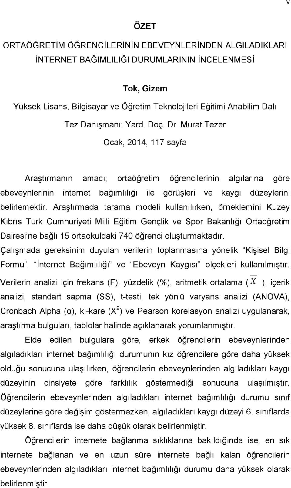 Murat Tezer Ocak, 2014, 117 sayfa Araştırmanın amacı; ortaöğretim öğrencilerinin algılarına göre ebeveynlerinin internet bağımlılığı ile görüşleri ve kaygı düzeylerini belirlemektir.