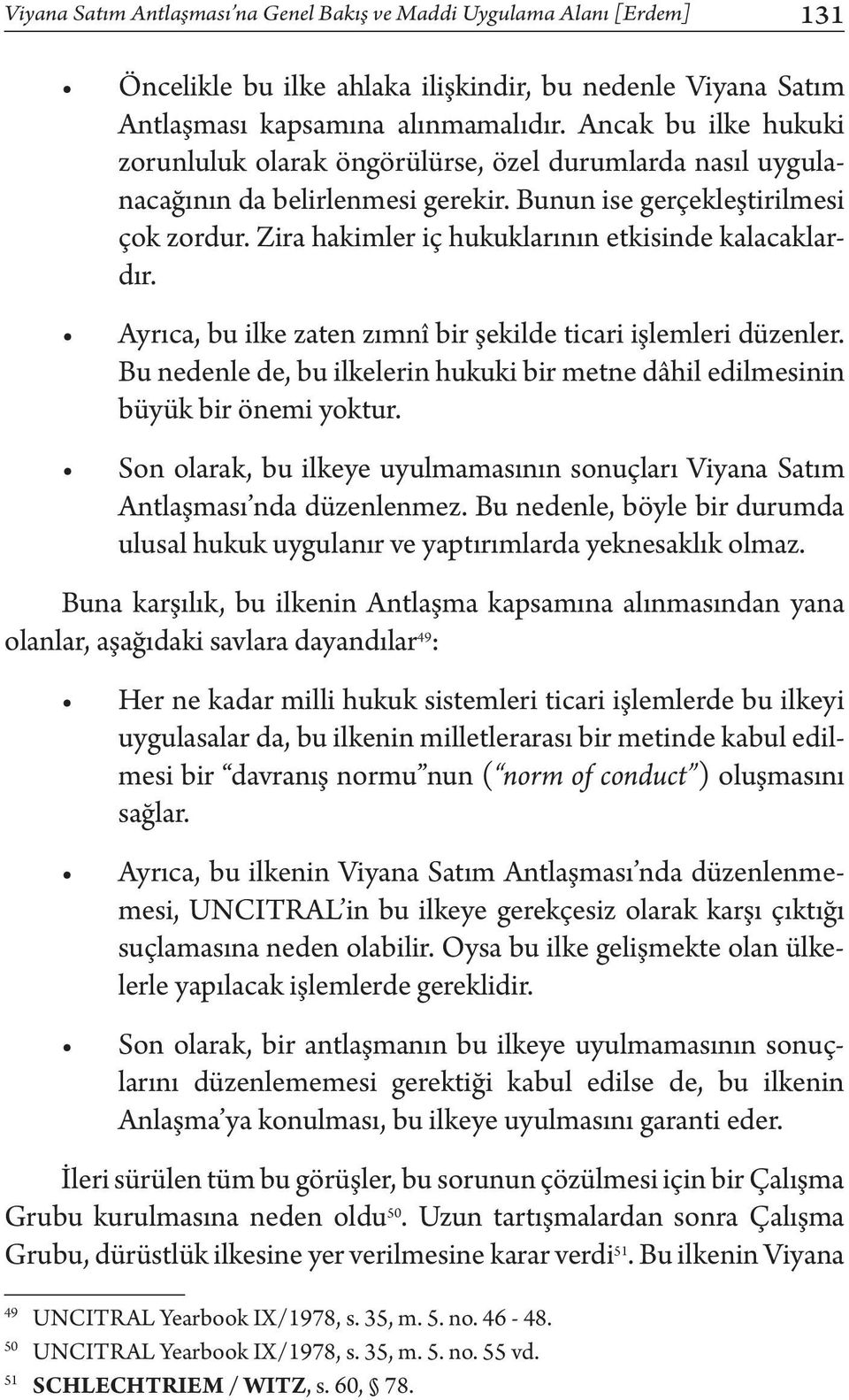 Zira hakimler iç hukuklarının etkisinde kalacaklardır. Ayrıca, bu ilke zaten zımnî bir şekilde ticari işlemleri düzenler.