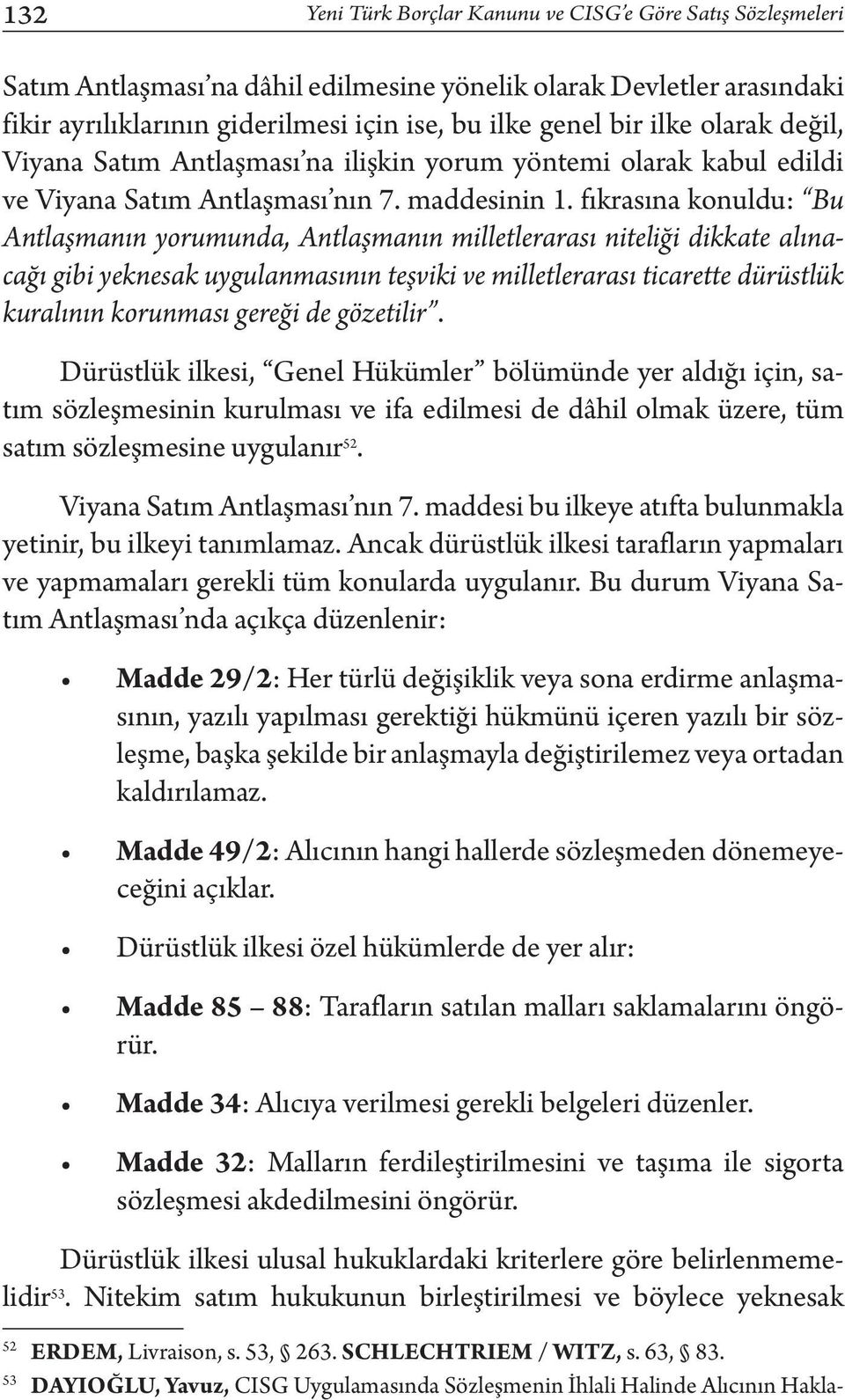 fıkrasına konuldu: Bu Antlaşmanın yorumunda, Antlaşmanın milletlerarası niteliği dikkate alınacağı gibi yeknesak uygulanmasının teşviki ve milletlerarası ticarette dürüstlük kuralının korunması