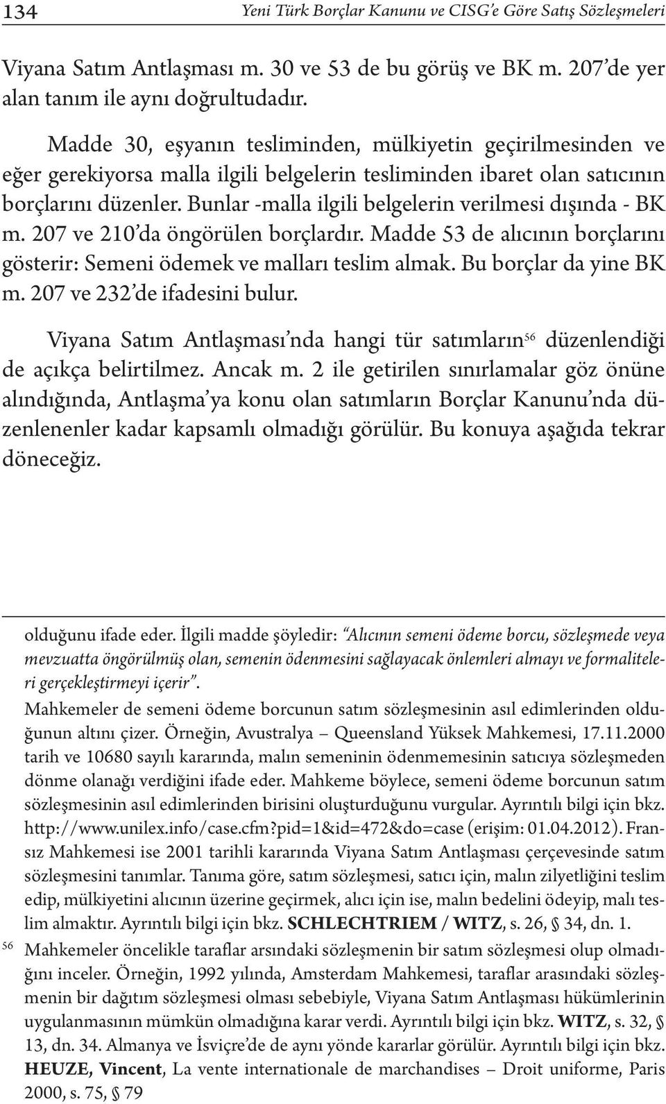 Bunlar -malla ilgili belgelerin verilmesi dışında - BK m. 207 ve 210 da öngörülen borçlardır. Madde 53 de alıcının borçlarını gösterir: Semeni ödemek ve malları teslim almak. Bu borçlar da yine BK m.