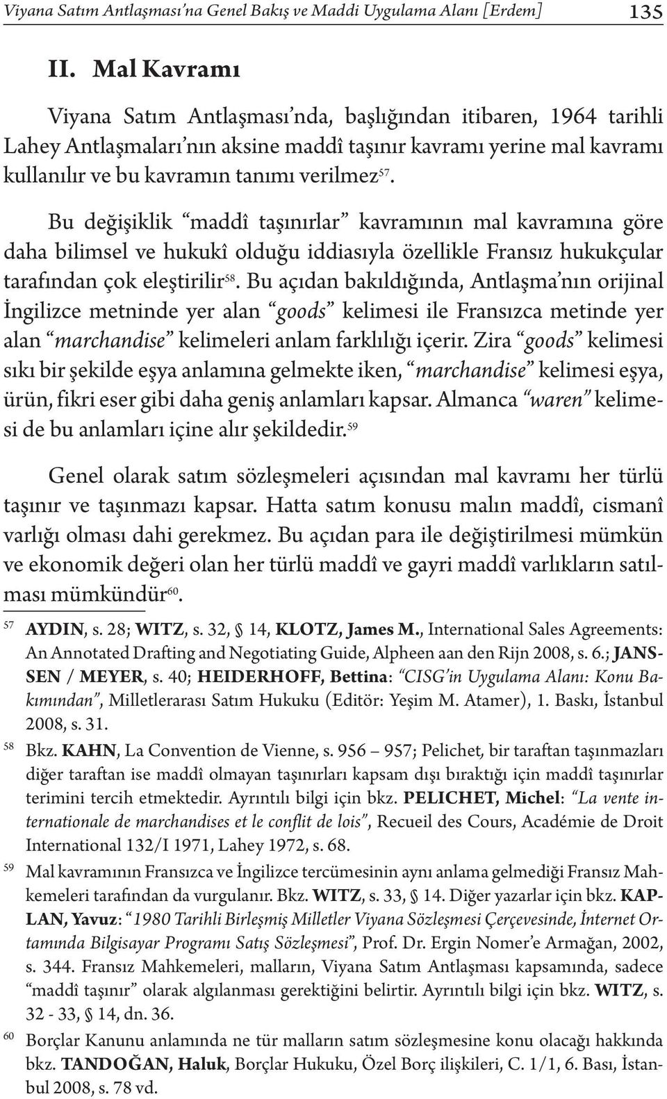 Bu değişiklik maddî taşınırlar kavramının mal kavramına göre daha bilimsel ve hukukî olduğu iddiasıyla özellikle Fransız hukukçular tarafından çok eleştirilir 58.