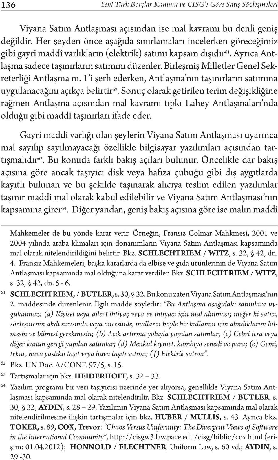 Birleşmiş Milletler Genel Sekreterliği Antlaşma m. 1 i şerh ederken, Antlaşma nın taşınırların satımına uygulanacağını açıkça belirtir 62.