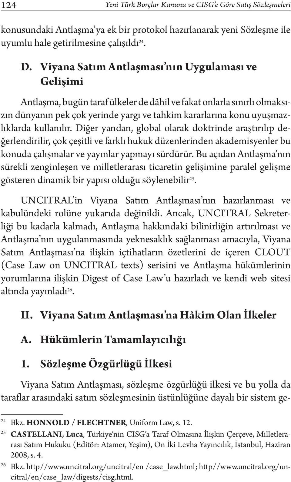 kullanılır. Diğer yandan, global olarak doktrinde araştırılıp değerlendirilir, çok çeşitli ve farklı hukuk düzenlerinden akademisyenler bu konuda çalışmalar ve yayınlar yapmayı sürdürür.