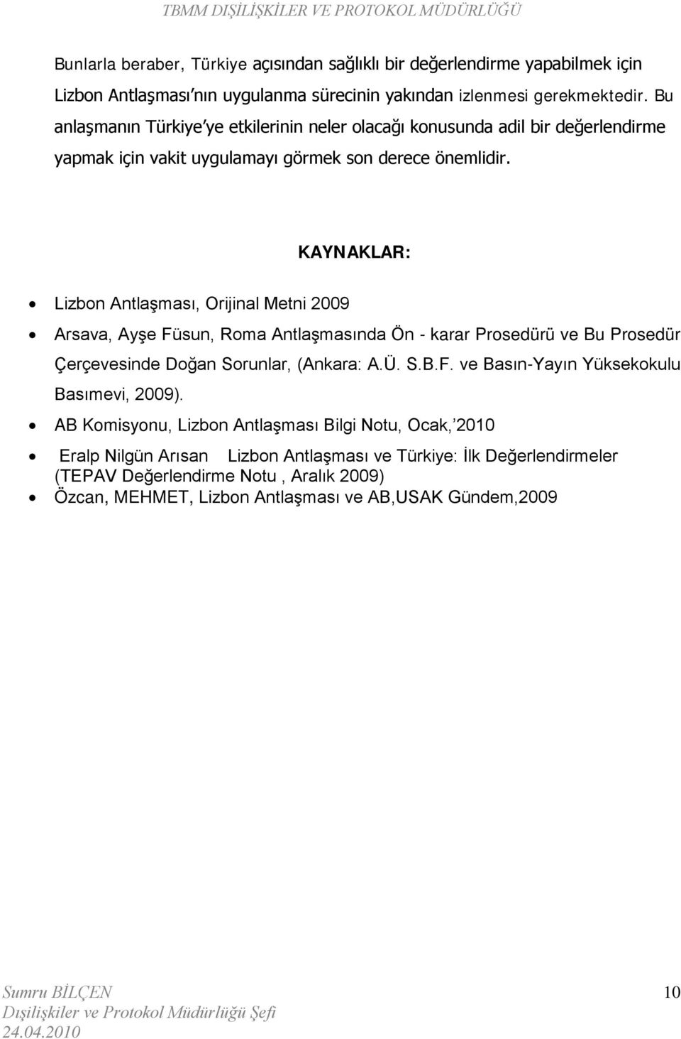 KAYNAKLAR: Lizbon Antlaşması, Orijinal Metni 2009 Arsava, Ayşe Füsun, Roma Antlaşmasında Ön - karar Prosedürü ve Bu Prosedür Çerçevesinde Doğan Sorunlar, (Ankara: A.Ü. S.B.F. ve Basın-Yayın Yüksekokulu Basımevi, 2009).