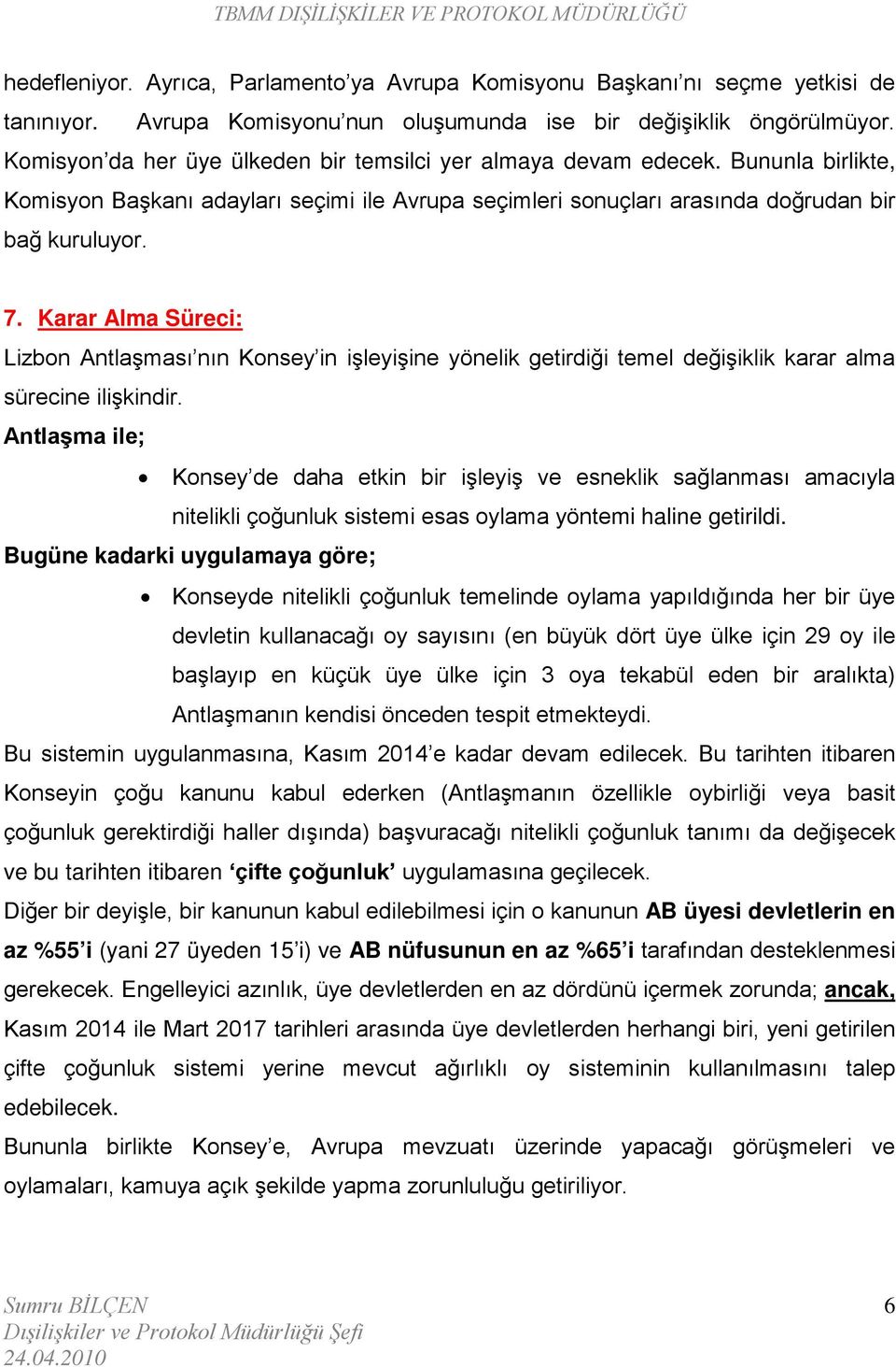 Karar Alma Süreci: Lizbon Antlaşması nın Konsey in işleyişine yönelik getirdiği temel değişiklik karar alma sürecine ilişkindir.