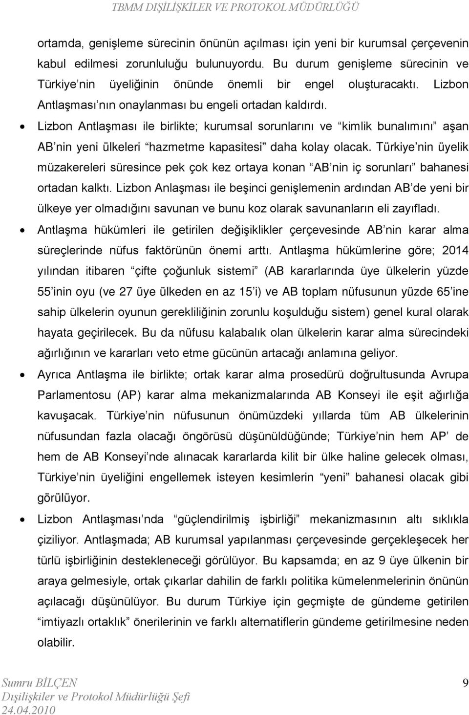 Lizbon Antlaşması ile birlikte; kurumsal sorunlarını ve kimlik bunalımını aşan AB nin yeni ülkeleri hazmetme kapasitesi daha kolay olacak.