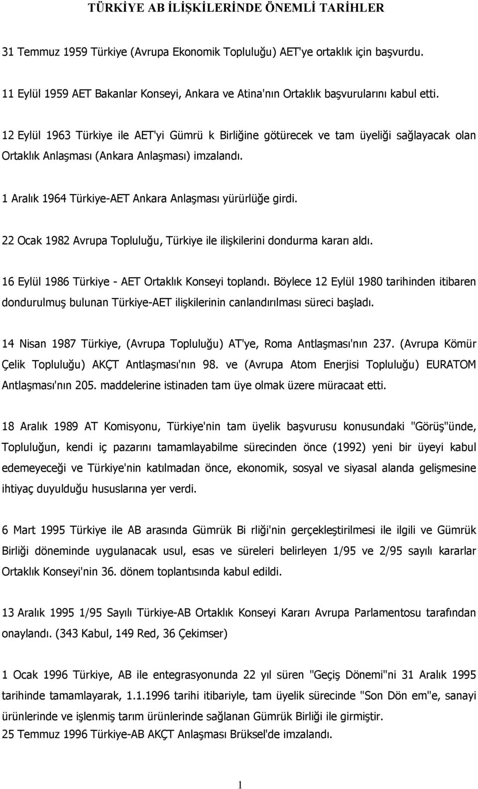 12 Eylül 1963 Türkiye ile AET'yi Gümrü k Birliğine götürecek ve tam üyeliği sağlayacak olan Ortaklık Anlaşması (Ankara Anlaşması) imzalandı. 1 Aralık 1964 Türkiye-AET Ankara Anlaşması yürürlüğe girdi.