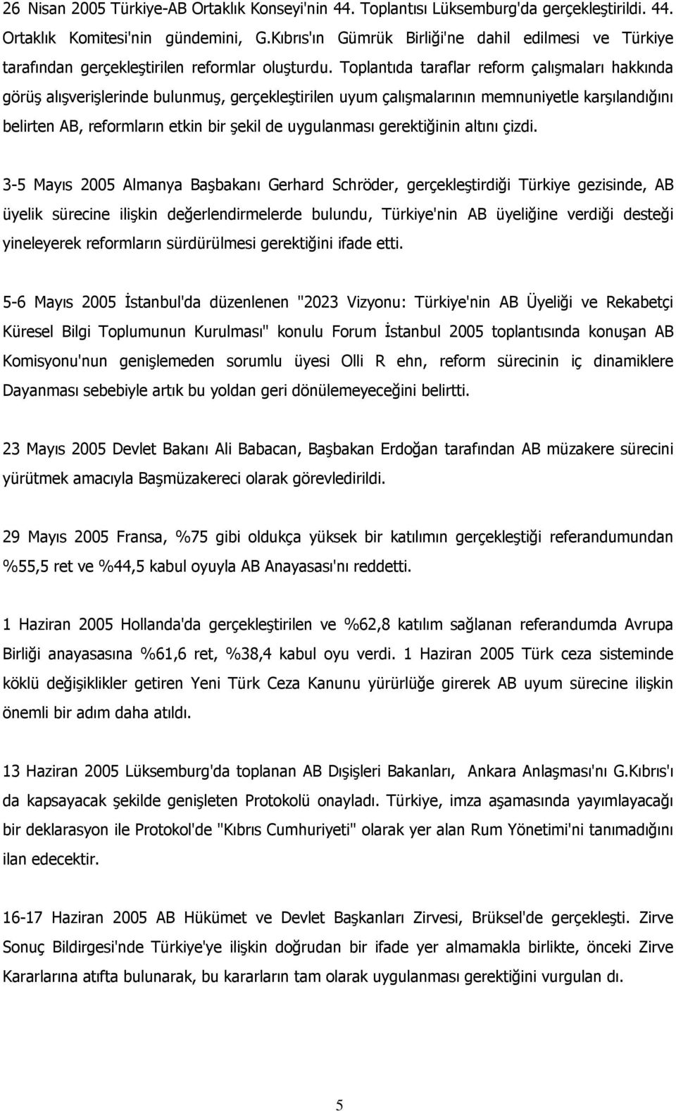 Toplantıda taraflar reform çalışmaları hakkında görüş alışverişlerinde bulunmuş, gerçekleştirilen uyum çalışmalarının memnuniyetle karşılandığını belirten AB, reformların etkin bir şekil de