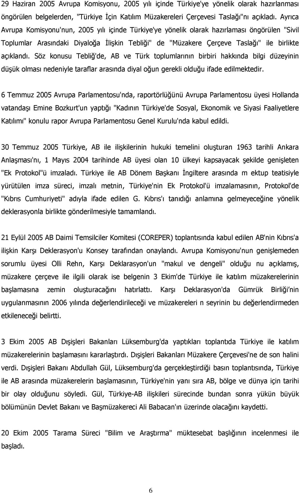 açıklandı. Söz konusu Tebliğ'de, AB ve Türk toplumlarının birbiri hakkında bilgi düzeyinin düşük olması nedeniyle taraflar arasında diyal oğun gerekli olduğu ifade edilmektedir.