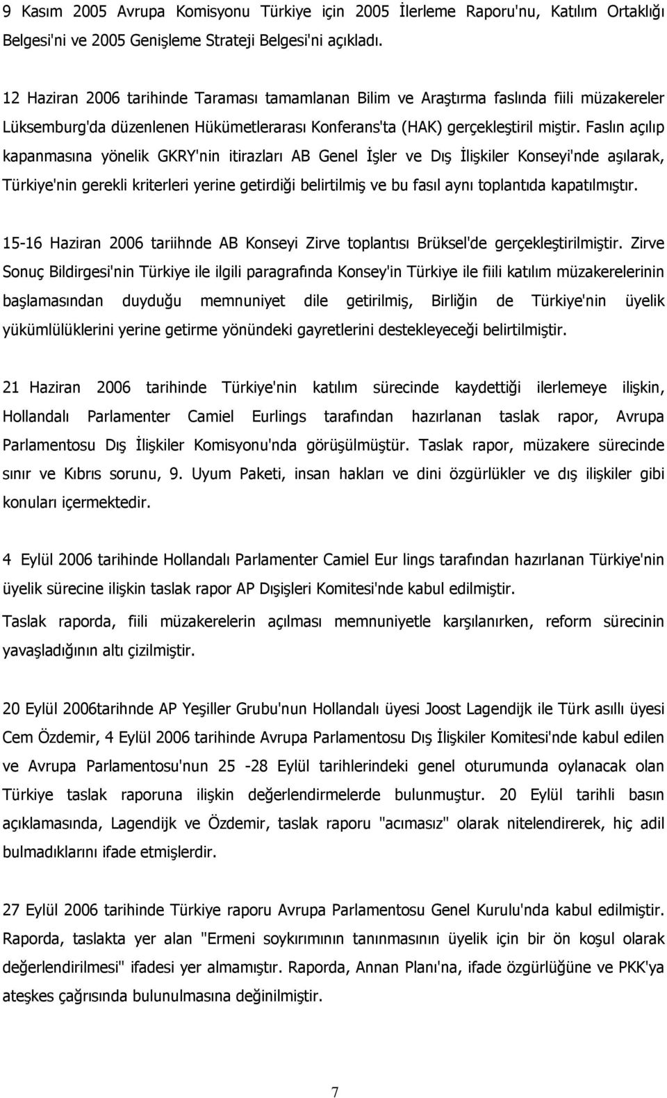 Faslın açılıp kapanmasına yönelik GKRY'nin itirazları AB Genel İşler ve Dış İlişkiler Konseyi'nde aşılarak, Türkiye'nin gerekli kriterleri yerine getirdiği belirtilmiş ve bu fasıl aynı toplantıda