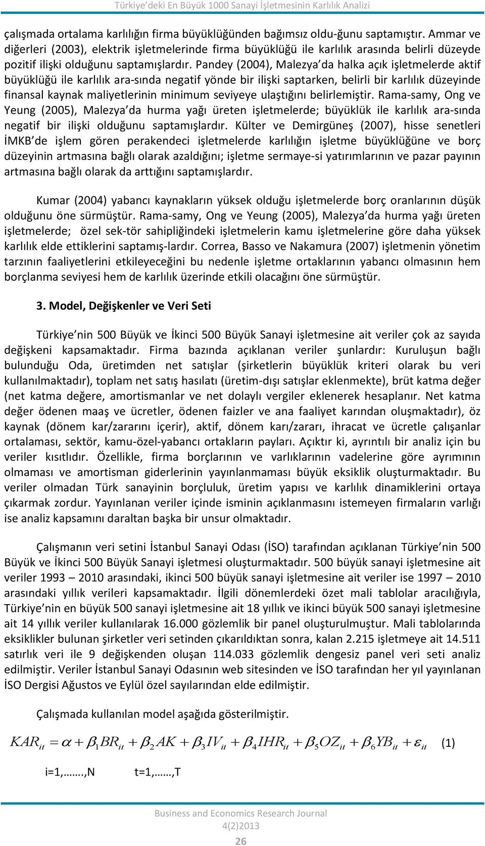 Pandey (2004), Malezya da halka açık işletmelerde aktif büyüklüğü ile karlılık ara sında negatif yönde bir ilişki saptarken, belirli bir karlılık düzeyinde finansal kaynak maliyetlerinin minimum