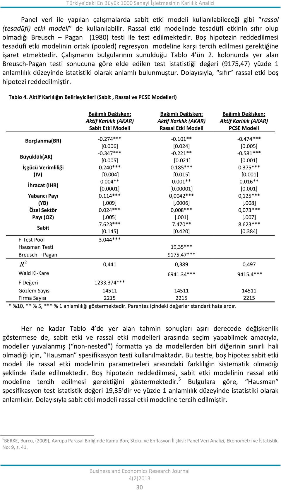 Boş hipotezin reddedilmesi tesadüfi etki modelinin ortak (pooled) regresyon modeline karşı tercih edilmesi gerektiğine işaret etmektedir. Çalışmanın bulgularının sunulduğu Tablo 4 ün 2.