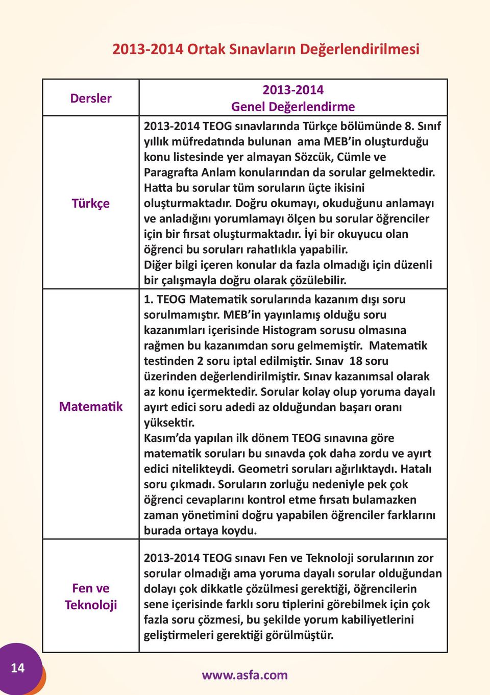 Hatta bu sorular tüm soruların üçte ikisini oluşturmaktadır. Doğru okumayı, okuduğunu anlamayı ve anladığını yorumlamayı ölçen bu sorular öğrenciler için bir fırsat oluşturmaktadır.