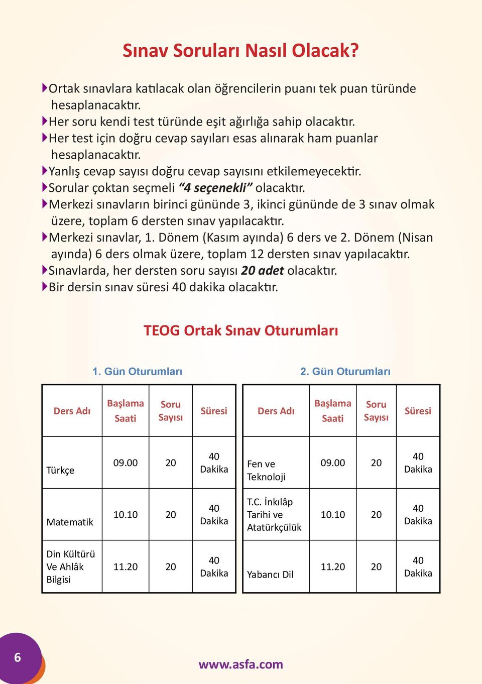 Merkezi sınavların birinci gününde 3, ikinci gününde de 3 sınav olmak üzere, toplam 6 dersten sınav yapılacaktır. Merkezi sınavlar,. Dönem (Kasım ayında) 6 ders ve.