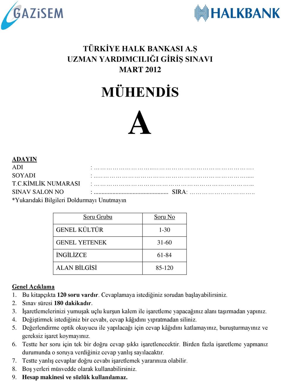 Cevaplamaya istediğiniz sorudan başlayabilirsiniz. 2. Sınav süresi 180 dakikadır. 3. İşaretlemelerinizi yumuşak uçlu kurşun kalem ile işaretleme yapacağınız alanı taşırmadan yapınız. 4.