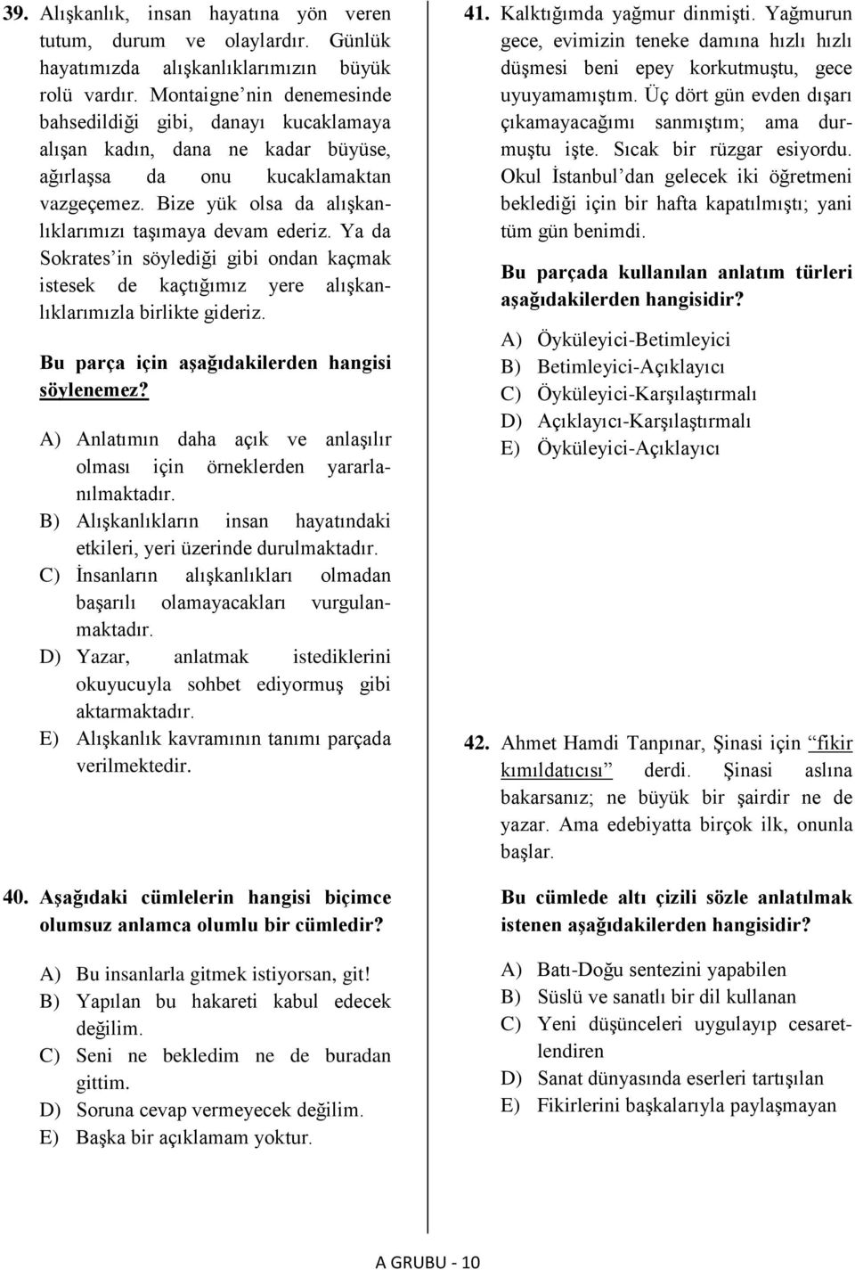 Bize yük olsa da alışkanlıklarımızı taşımaya devam ederiz. Ya da Sokrates in söylediği gibi ondan kaçmak istesek de kaçtığımız yere alışkanlıklarımızla birlikte gideriz.