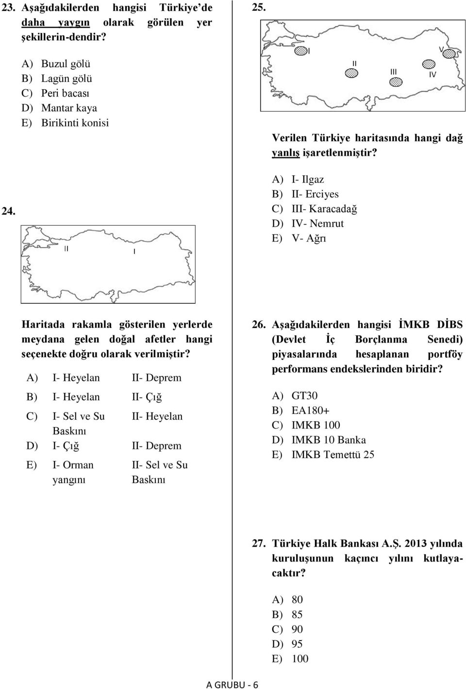 A) I- Ilgaz B) II- Erciyes C) III- Karacadağ D) IV- Nemrut E) V- Ağrı Haritada rakamla gösterilen yerlerde meydana gelen doğal afetler hangi seçenekte doğru olarak verilmiştir?