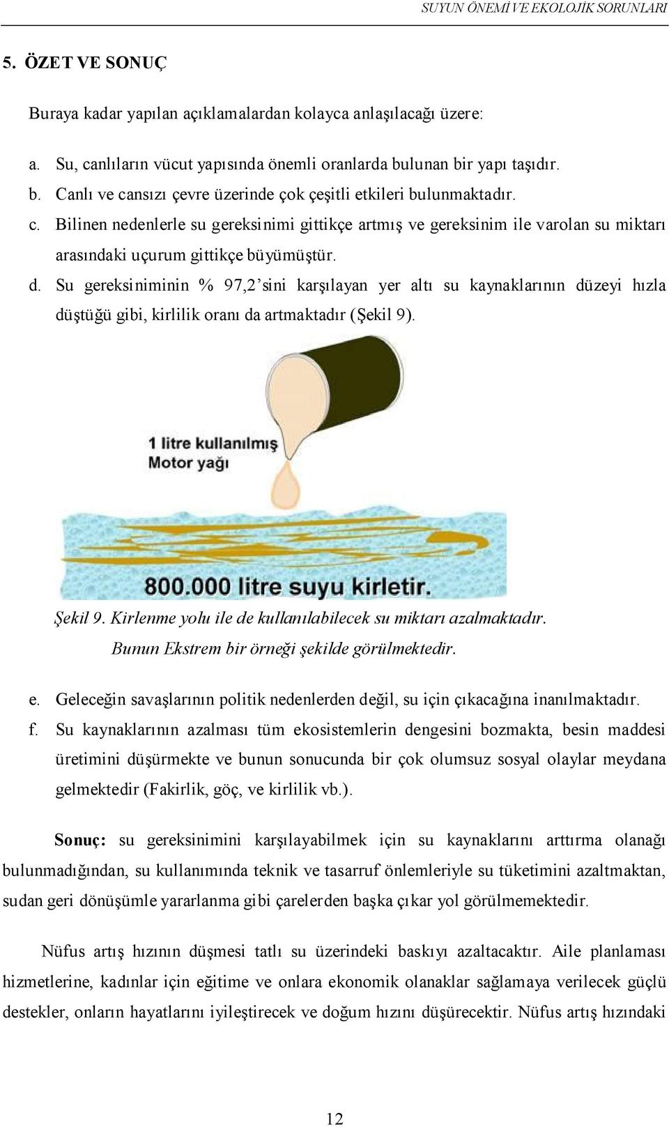 d. Su gereksiniminin % 97,2 sini karşılayan yer altı su kaynaklarının düzeyi hızla düştüğü gibi, kirlilik oranı da artmaktadır (Şekil 9). Şekil 9.