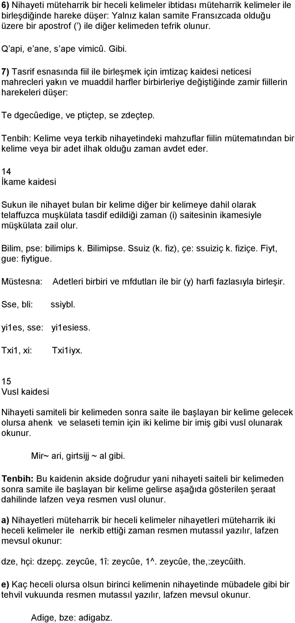 7) Tasrif esnasında fiil ile birleşmek için imtizaç kaidesi neticesi mahrecleri yakın ve muaddil harfler birbirleriye değiştiğinde zamir fiillerin harekeleri düşer: Te dgecûedige, ve ptiçtep, se