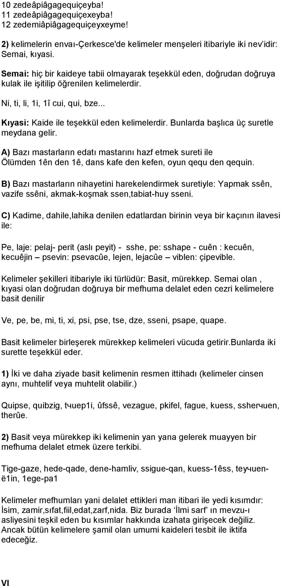 Bunlarda başlıca üç suretle meydana gelir. A) Bazı mastarların edatı mastarını hazf etmek sureti ile Ölümden 1ên den 1ê, dans kafe den kefen, oyun qequ den qequin.