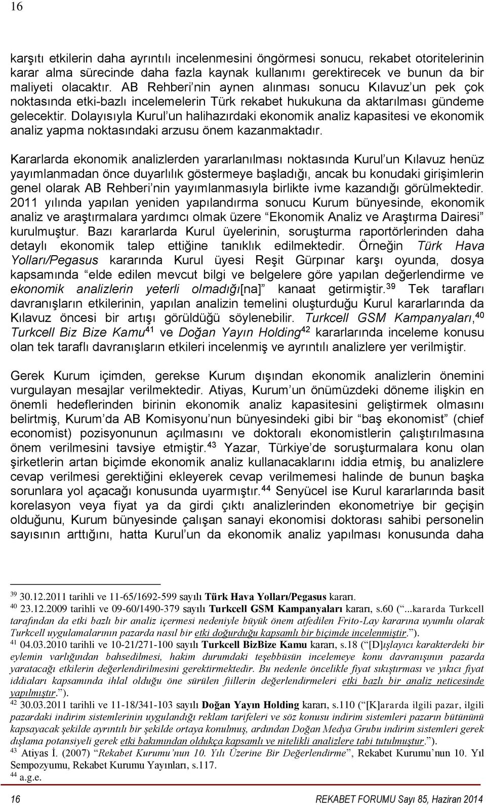 Dolayısıyla Kurul un halihazırdaki ekonomik analiz kapasitesi ve ekonomik analiz yapma noktasındaki arzusu önem kazanmaktadır.