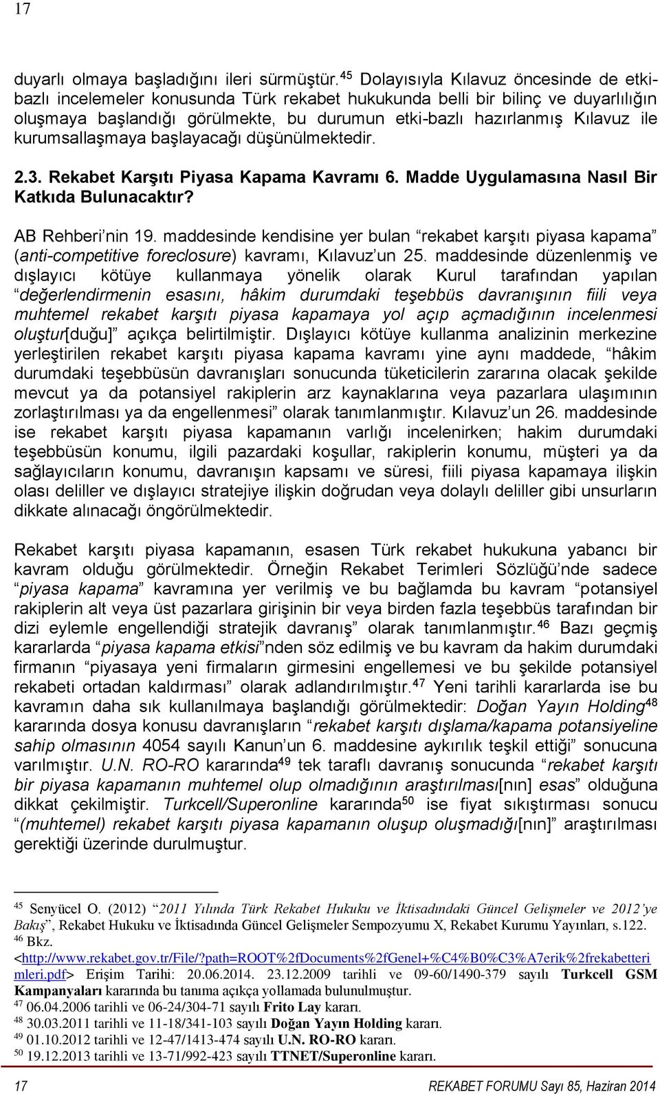 ile kurumsallaşmaya başlayacağı düşünülmektedir. 2.3. Rekabet Karşıtı Piyasa Kapama Kavramı 6. Madde Uygulamasına Nasıl Bir Katkıda Bulunacaktır? AB Rehberi nin 19.