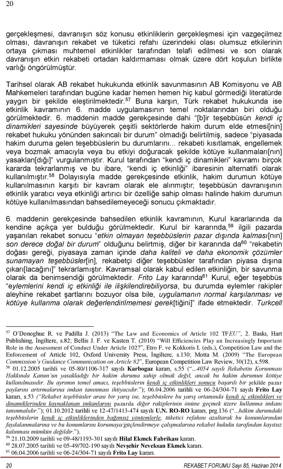 Tarihsel olarak AB rekabet hukukunda etkinlik savunmasının AB Komisyonu ve AB Mahkemeleri tarafından bugüne kadar hemen hemen hiç kabul görmediği literatürde yaygın bir şekilde eleştirilmektedir.