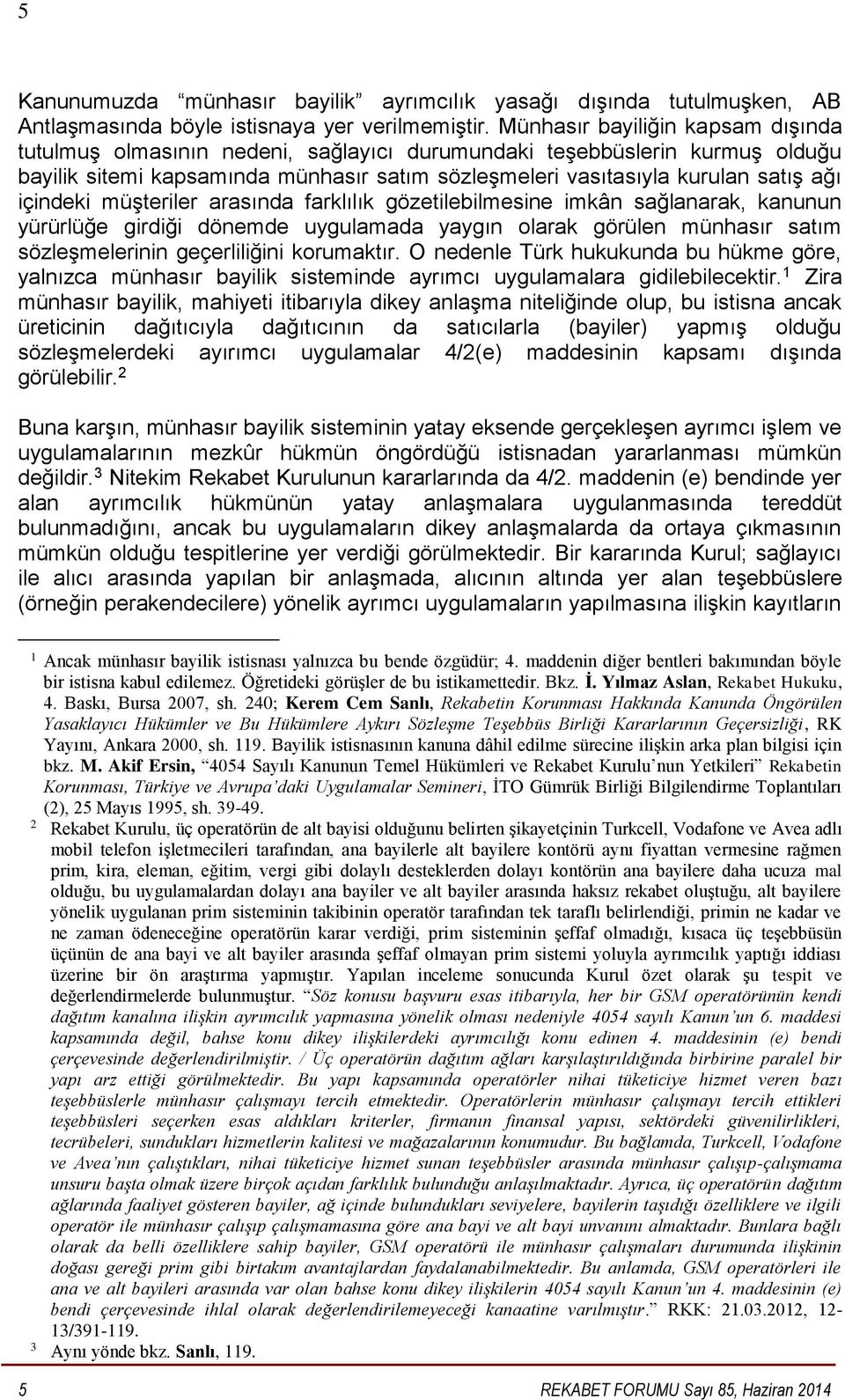 içindeki müşteriler arasında farklılık gözetilebilmesine imkân sağlanarak, kanunun yürürlüğe girdiği dönemde uygulamada yaygın olarak görülen münhasır satım sözleşmelerinin geçerliliğini korumaktır.