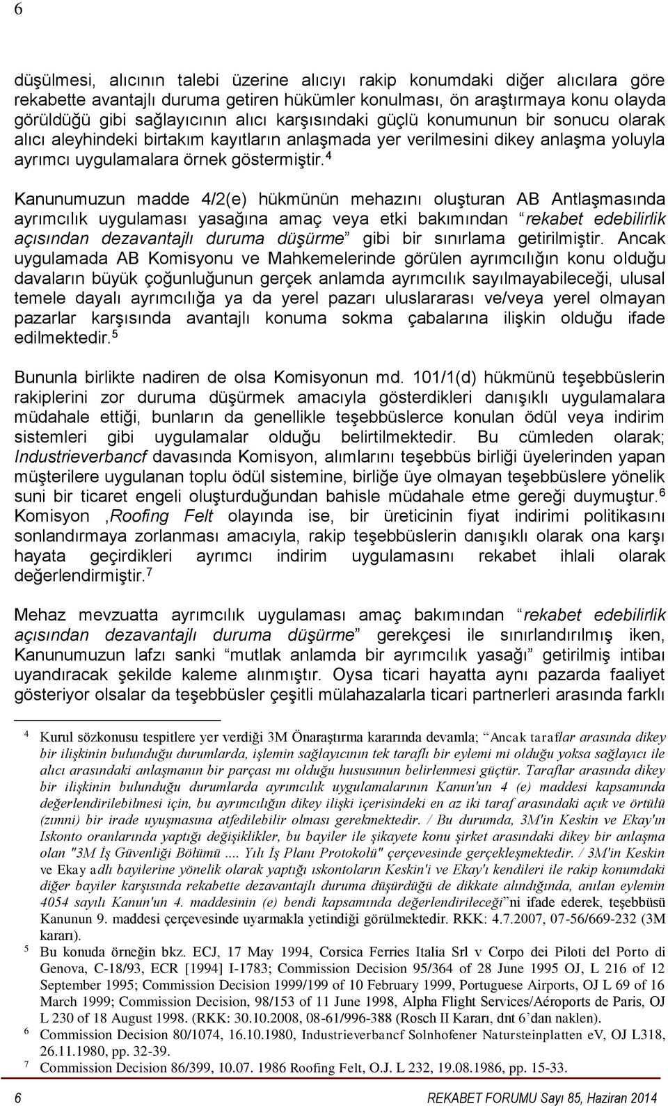 4 Kanunumuzun madde 4/2(e) hükmünün mehazını oluşturan AB Antlaşmasında ayrımcılık uygulaması yasağına amaç veya etki bakımından rekabet edebilirlik açısından dezavantajlı duruma düşürme gibi bir