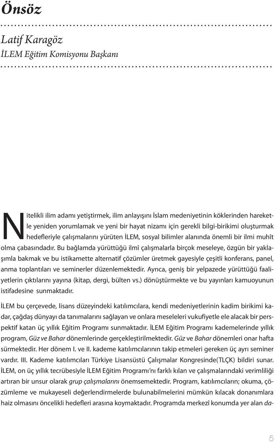 Bu bağlamda yürüttüğü ilmî çalışmalarla birçok meseleye, özgün bir yaklaşımla bakmak ve bu istikamette alternatif çözümler üretmek gayesiyle çeşitli konferans, panel, anma toplantıları ve seminerler