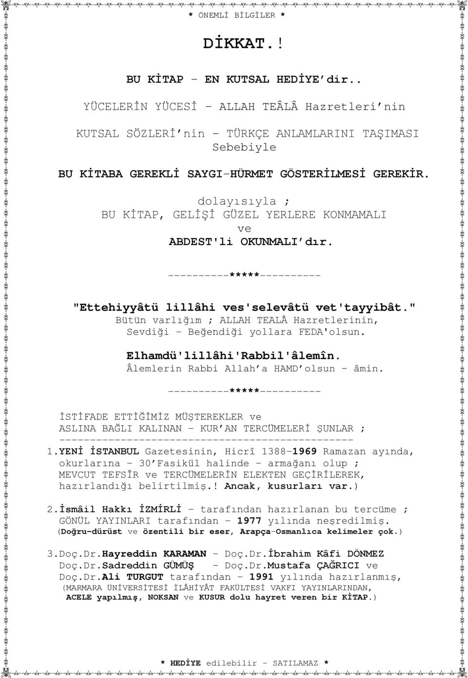 " Bütün varlığım ; ALLAH TEALÂ Hazretlerinin, Sevdiği - Beğendiği yollara FEDA'olsun. Elhamdü'lillâhi'Rabbil'âlemîn. Âlemlerin Rabbi Allah a HAMD olsun âmin.