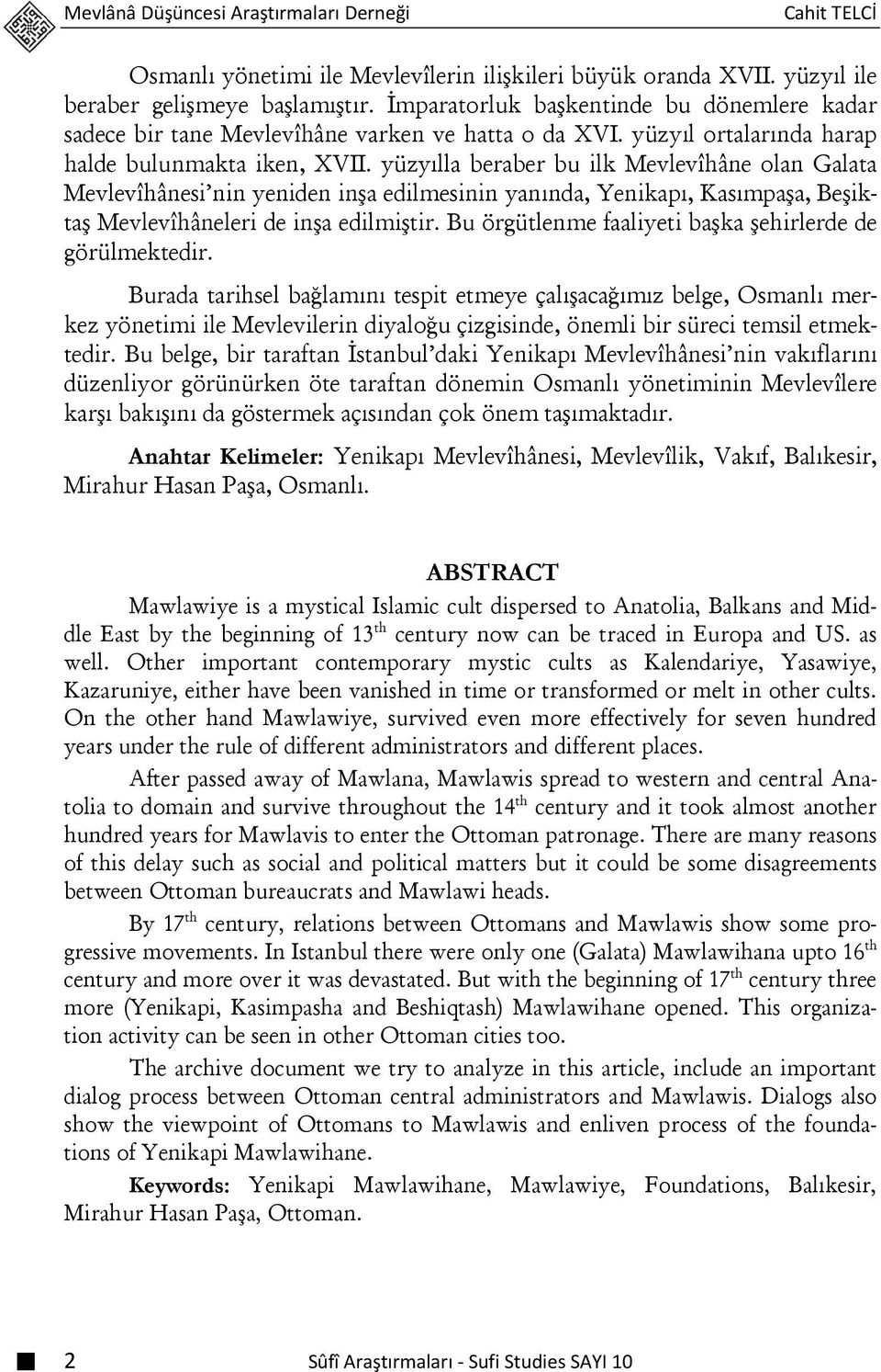 yüzyılla beraber bu ilk Mevlevîhâne olan Galata Mevlevîhânesi nin yeniden inşa edilmesinin yanında, Yenikapı, Kasımpaşa, Beşiktaş Mevlevîhâneleri de inşa edilmiştir.