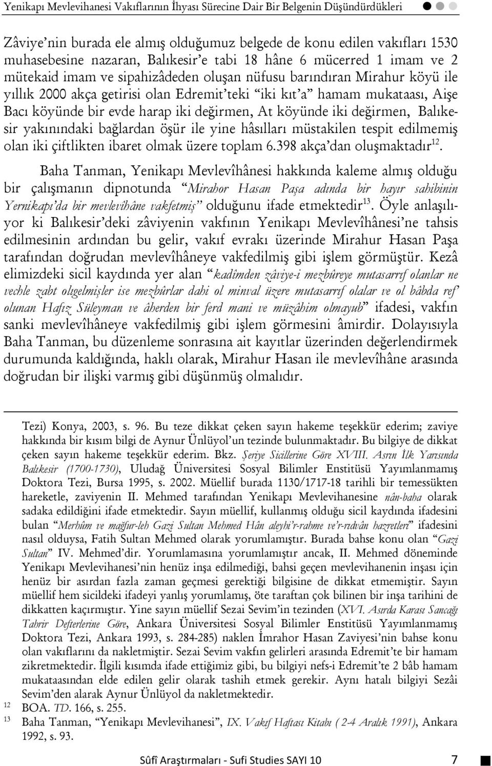 bir evde harap iki değirmen, At köyünde iki değirmen, Balıkesir yakınındaki bağlardan öşür ile yine hâsılları müstakilen tespit edilmemiş olan iki çiftlikten ibaret olmak üzere toplam 6.