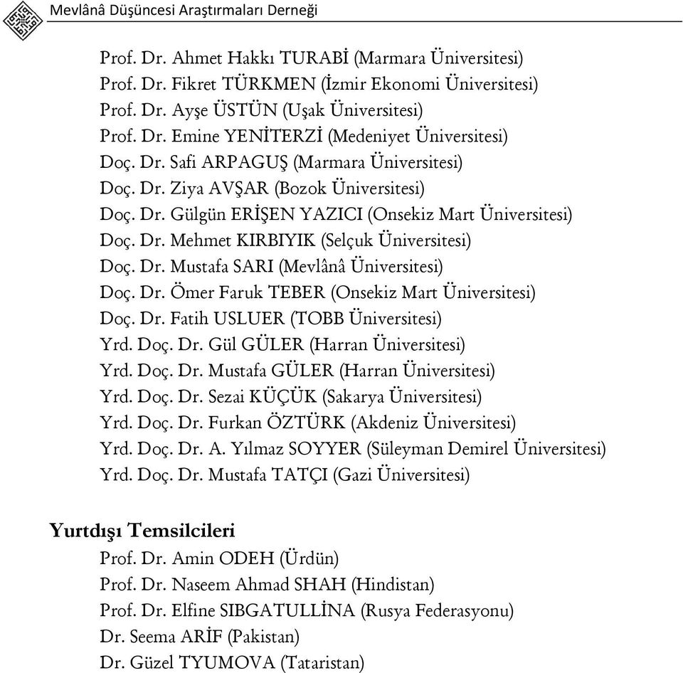 Dr. Ömer Faruk TEBER (Onsekiz Mart Üniversitesi) Doç. Dr. Fatih USLUER (TOBB Üniversitesi) Yrd. Doç. Dr. Gül GÜLER (Harran Üniversitesi) Yrd. Doç. Dr. Mustafa GÜLER (Harran Üniversitesi) Yrd. Doç. Dr. Sezai KÜÇÜK (Sakarya Üniversitesi) Yrd.