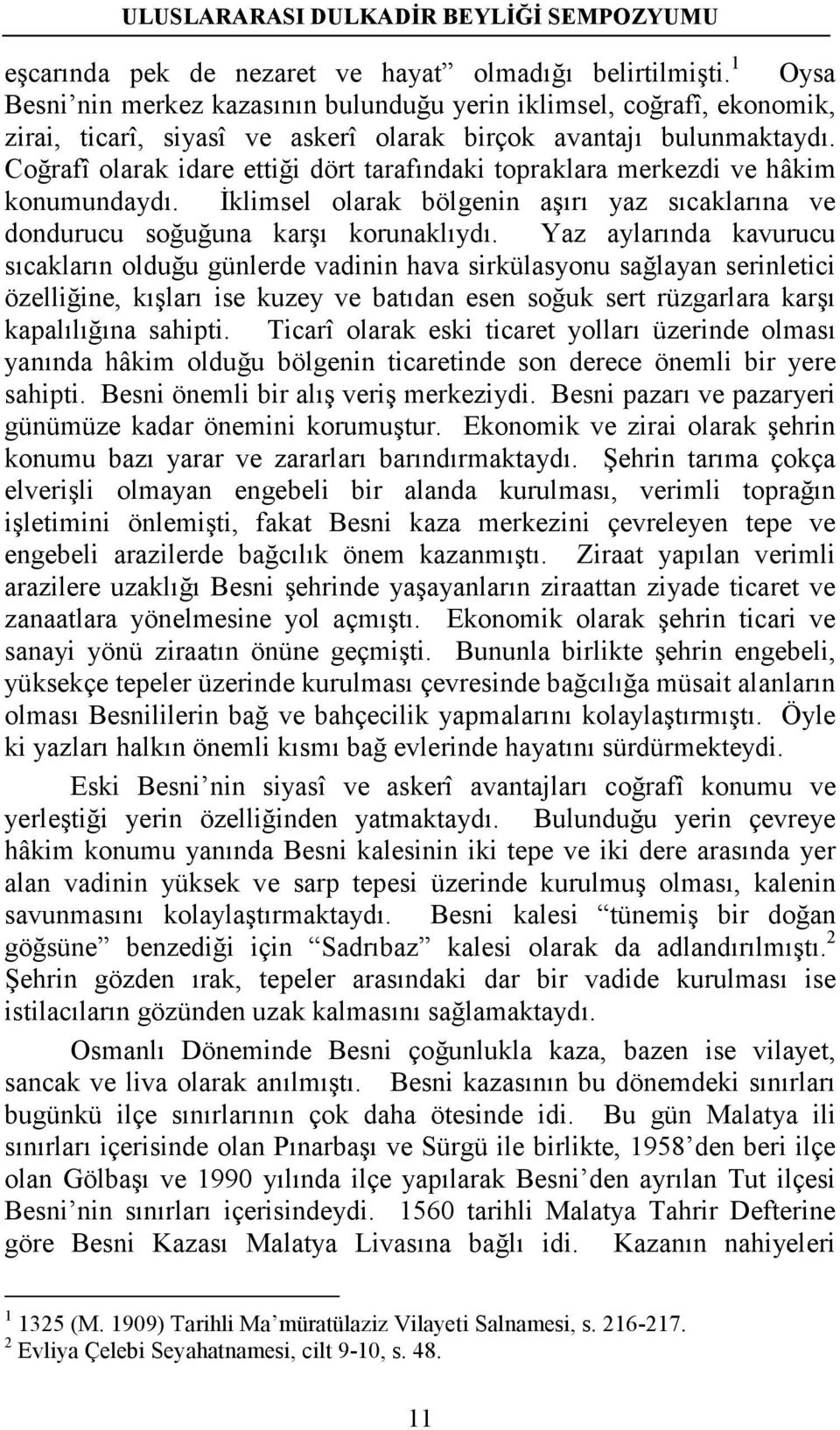 Coğrafî olarak idare ettiği dört tarafındaki topraklara merkezdi ve hâkim konumundaydı. Đklimsel olarak bölgenin aşırı yaz sıcaklarına ve dondurucu soğuğuna karşı korunaklıydı.